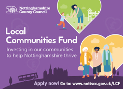 Local Community Fund graphic with text that reads ' Investing in our communities to help Nottinghamshire thrive' Apply now at www.nottscc.gov.uk/LFC